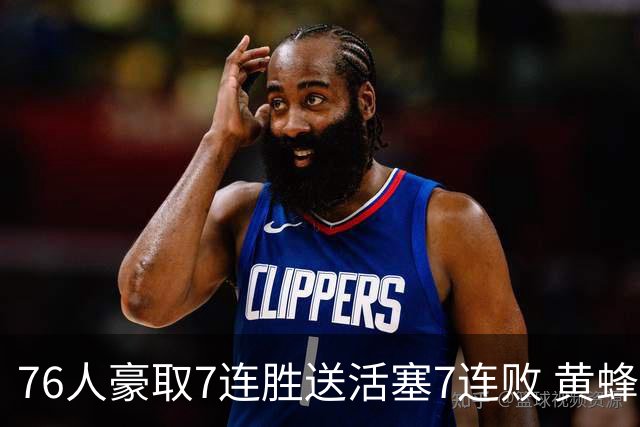 76人豪取7连胜送活塞7连败 黄蜂逆转战胜奇才